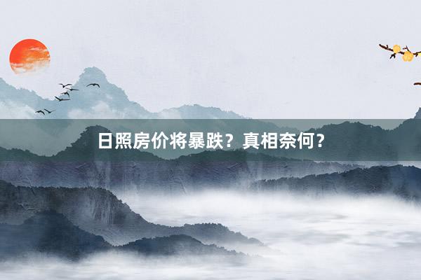 日照房价将暴跌？真相奈何？